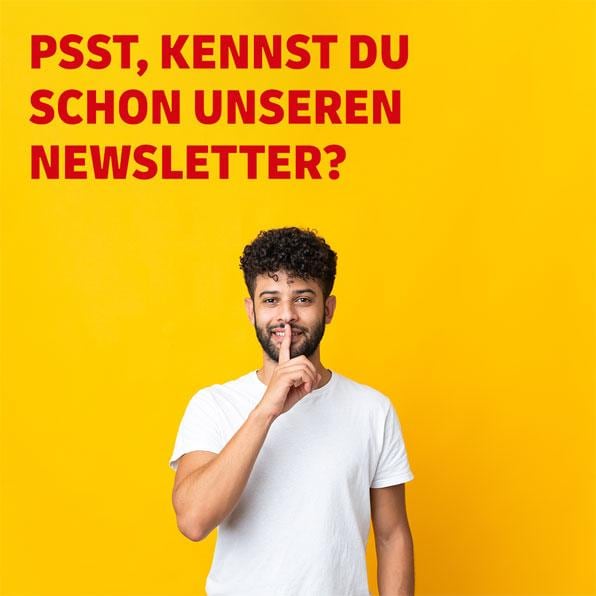 Mann mit fragendem Blick vor gelbem Hintergrund. Text: „PSST, KENNST DU SCHON UNSEREN NEWSLETTER?“