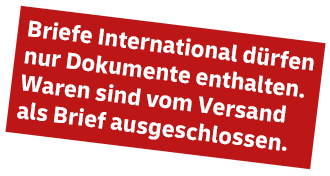 Briefe International dürfen nur Dokumente enthalten.  Waren sind vom Versand als Brief ausgeschlossen.
